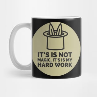 It isn't magic, it's hard work Mug